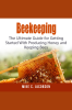 Beekeeping__The_Ultimate_Guide_for_Getting_Started_With_Producing_Honey_and_Keeping_Bees