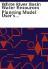 White_River_basin_water_resources_planning_model_user_s_manual