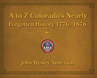 A_to_Z_Colorado_s_nearly_forgotten_history_1776-1876