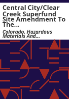 Central_City_Clear_Creek_superfund_site_amendment_to_the_operable_unit_3_and_operable_unit_4__records_of_decision_for_the_addition_of_an_on-site_repository